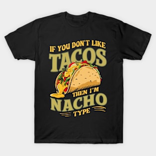 If you don't like Tacos, then I'm Nacho type T-Shirt